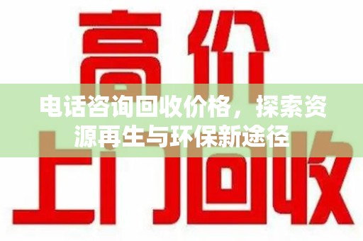 宿迁电话咨询回收价格，探索资源再生与环保新途径
