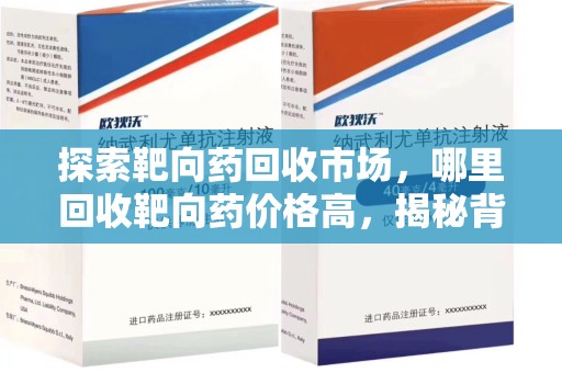 宿迁探索靶向药回收市场，哪里回收靶向药价格高，揭秘背后真相