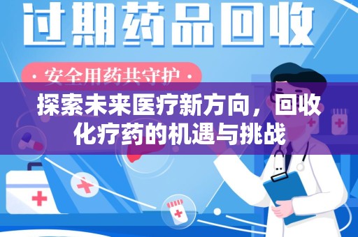 宿迁探索未来医疗新方向，回收化疗药的机遇与挑战