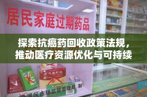 宿迁探索抗癌药回收政策法规，推动医疗资源优化与可持续发展