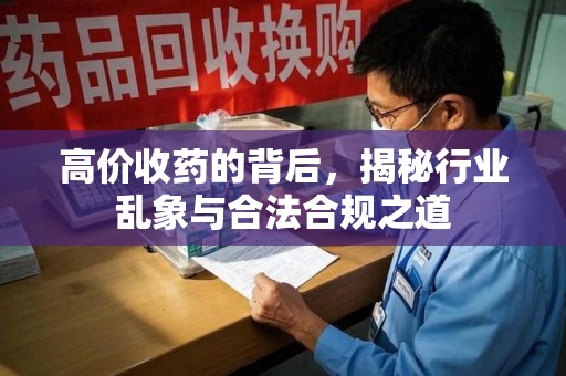宿迁高价收药的背后，揭秘行业乱象与合法合规之道