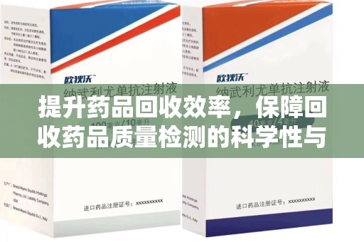 宿迁提升药品回收效率，保障回收药品质量检测的科学性与规范性