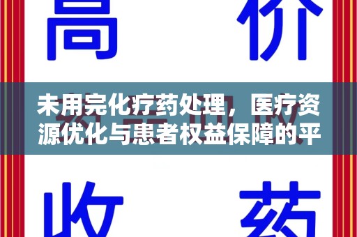 宿迁未用完化疗药处理，医疗资源优化与患者权益保障的平衡之道