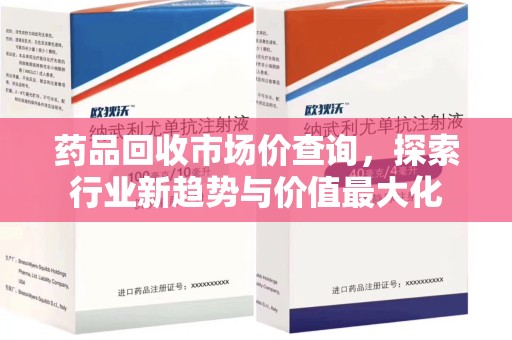 宿迁药品回收市场价查询，探索行业新趋势与价值最大化