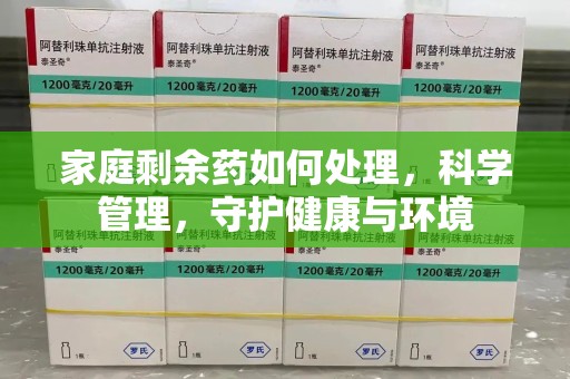 宿迁家庭剩余药如何处理，科学管理，守护健康与环境