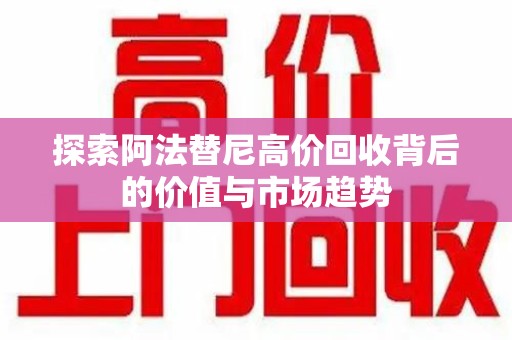 宿迁探索阿法替尼高价回收背后的价值与市场趋势