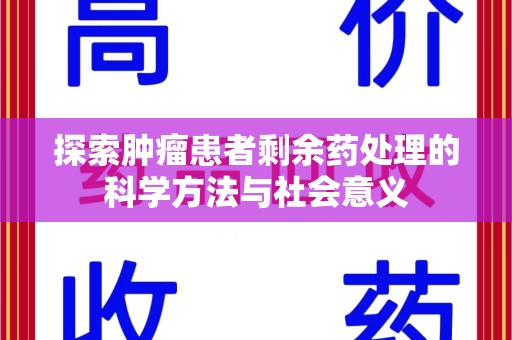 宿迁探索肿瘤患者剩余药处理的科学方法与社会意义