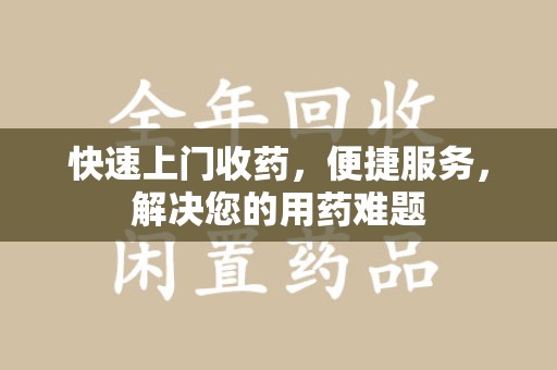 宿迁快速上门收药，便捷服务，解决您的用药难题