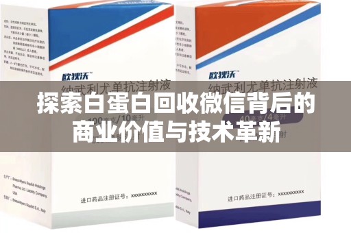 宿迁探索白蛋白回收微信背后的商业价值与技术革新