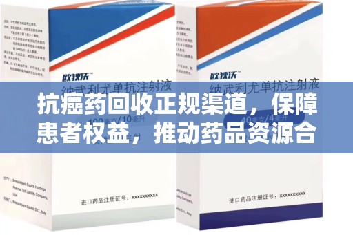 宿迁抗癌药回收正规渠道，保障患者权益，推动药品资源合理利用