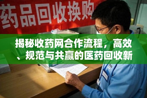 宿迁揭秘收药网合作流程，高效、规范与共赢的医药回收新模式