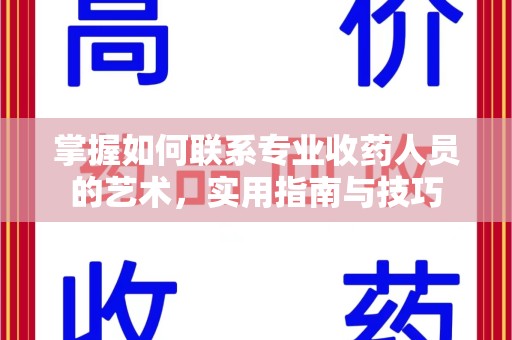 宿迁掌握如何联系专业收药人员的艺术，实用指南与技巧