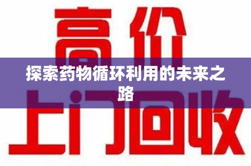 宿迁探索药物循环利用的未来之路