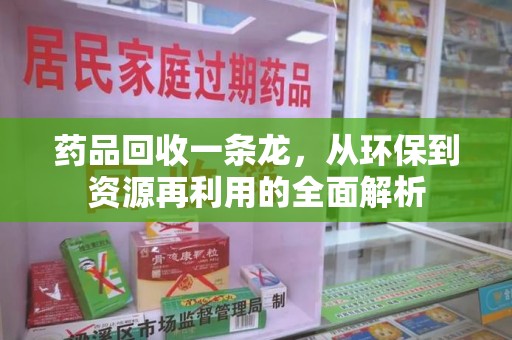 宿迁药品回收一条龙，从环保到资源再利用的全面解析