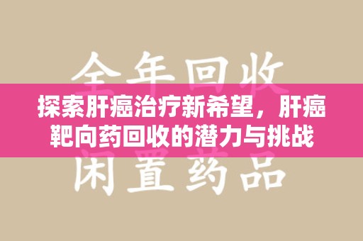 宿迁探索肝癌治疗新希望，肝癌靶向药回收的潜力与挑战