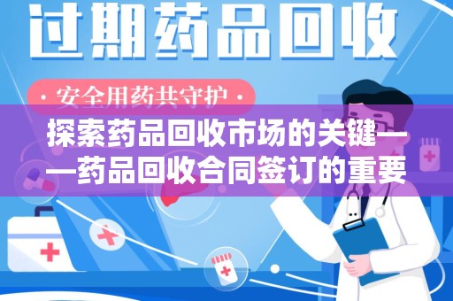 宿迁探索药品回收市场的关键——药品回收合同签订的重要性与实践