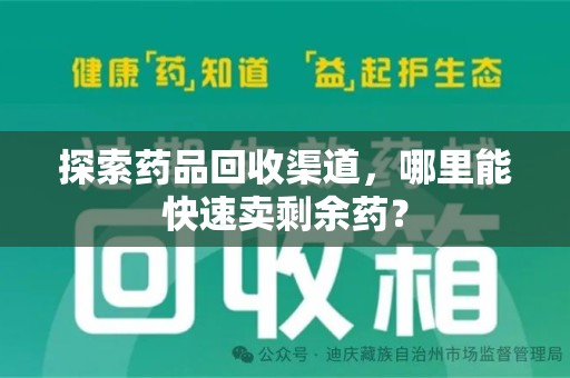 宿迁探索药品回收渠道，哪里能快速卖剩余药？