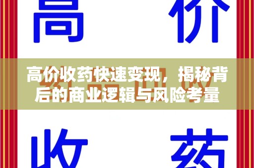 宿迁高价收药快速变现，揭秘背后的商业逻辑与风险考量