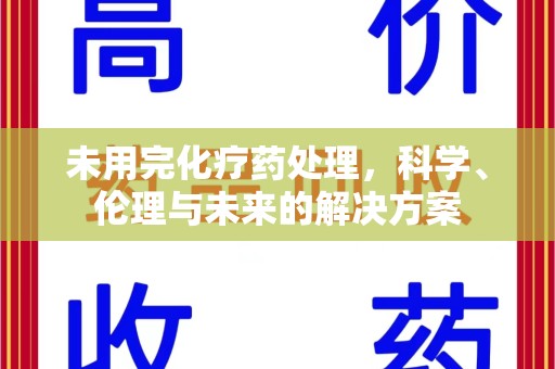 宿迁未用完化疗药处理，科学、伦理与未来的解决方案