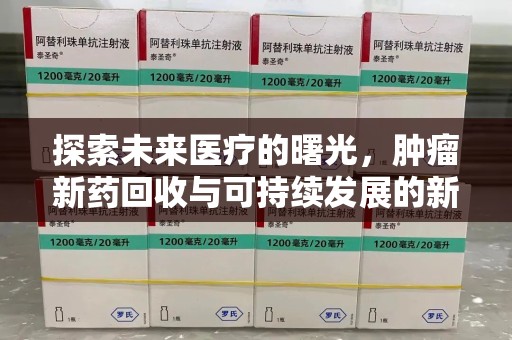 宿迁探索未来医疗的曙光，肿瘤新药回收与可持续发展的新路径