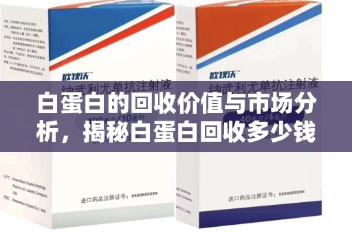 宿迁白蛋白的回收价值与市场分析，揭秘白蛋白回收多少钱的真相