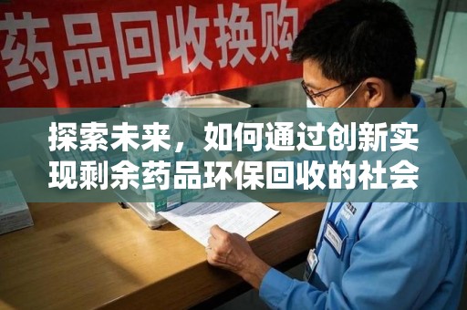 宿迁探索未来，如何通过创新实现剩余药品环保回收的社会责任