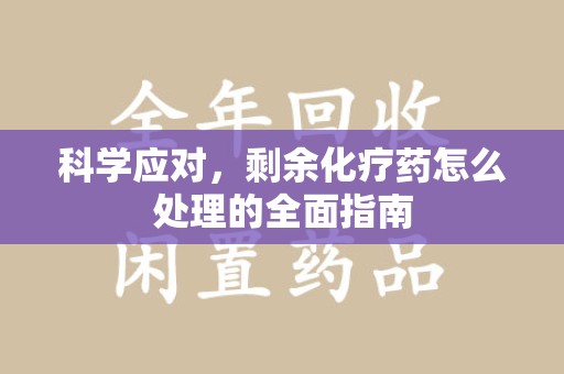 宿迁科学应对，剩余化疗药怎么处理的全面指南