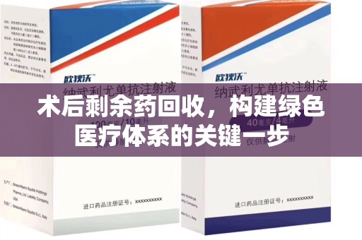 宿迁术后剩余药回收，构建绿色医疗体系的关键一步