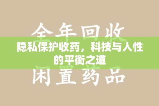 宿迁隐私保护收药，科技与人性的平衡之道