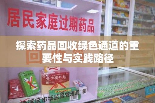 宿迁探索药品回收绿色通道的重要性与实践路径