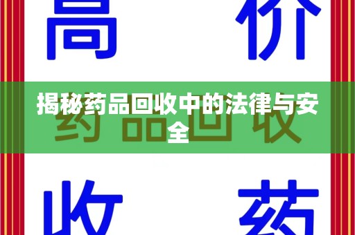 宿迁揭秘药品回收中的法律与安全