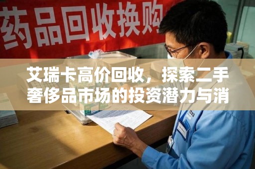 宿迁艾瑞卡高价回收，探索二手奢侈品市场的投资潜力与消费趋势