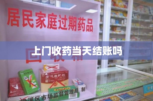 宿迁上门收药当天结账吗