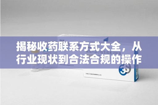 宿迁揭秘收药联系方式大全，从行业现状到合法合规的操作指南