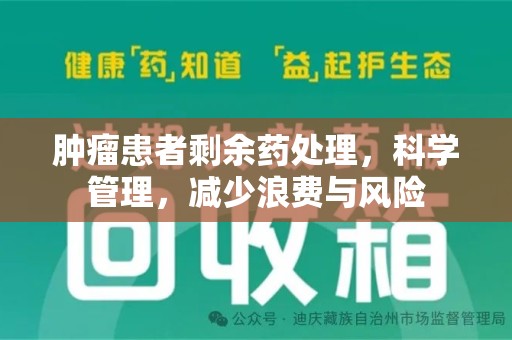 宿迁肿瘤患者剩余药处理，科学管理，减少浪费与风险