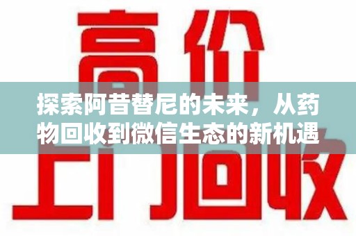 宿迁探索阿昔替尼的未来，从药物回收到微信生态的新机遇