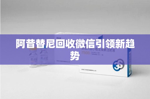 宿迁阿昔替尼回收微信引领新趋势