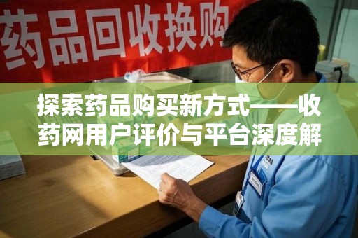 宿迁探索药品购买新方式——收药网用户评价与平台深度解析
