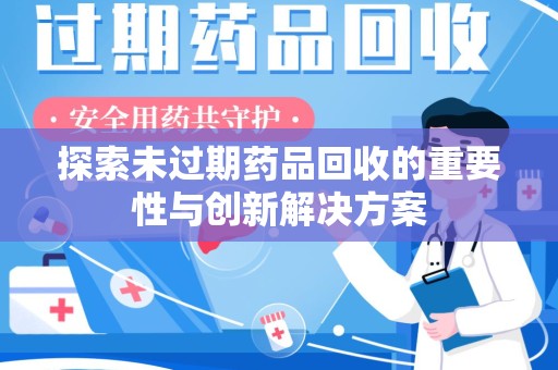 宿迁探索未过期药品回收的重要性与创新解决方案