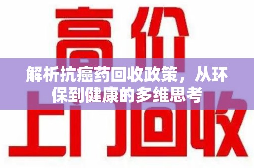 宿迁解析抗癌药回收政策，从环保到健康的多维思考