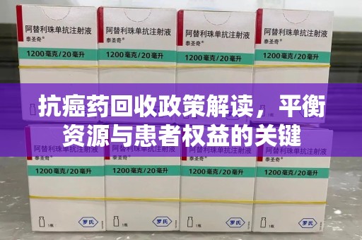 宿迁抗癌药回收政策解读，平衡资源与患者权益的关键