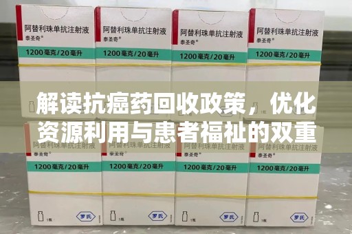 宿迁解读抗癌药回收政策，优化资源利用与患者福祉的双重保障