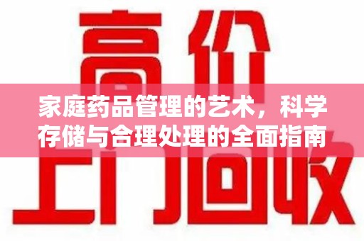 宿迁家庭药品管理的艺术，科学存储与合理处理的全面指南