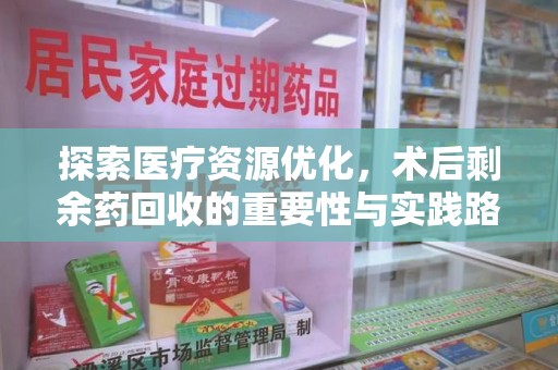 宿迁探索医疗资源优化，术后剩余药回收的重要性与实践路径
