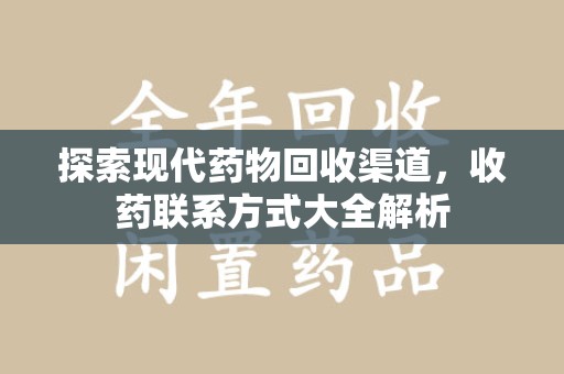 宿迁探索现代药物回收渠道，收药联系方式大全解析