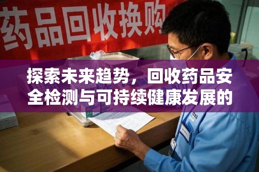 宿迁探索未来趋势，回收药品安全检测与可持续健康发展的新方向
